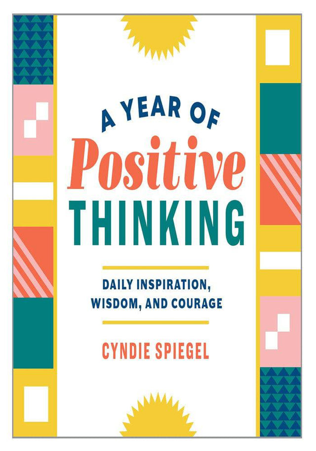 A Year of Positive Thinking: Daily Inspiration, Wisdom, and Courage by Cyndie Spiegel