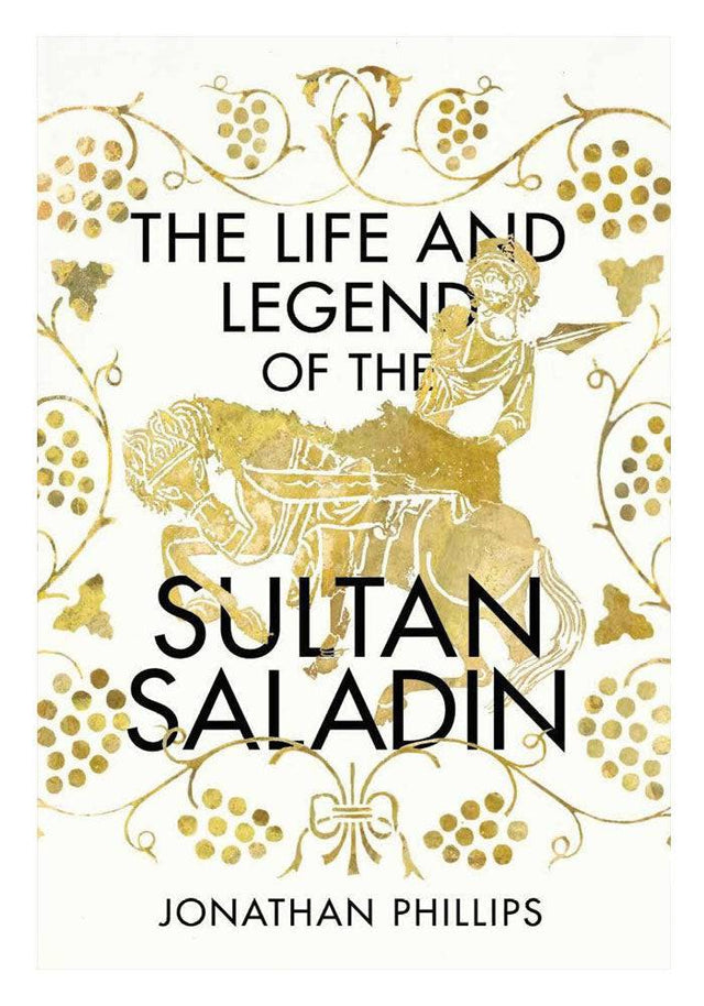 The Life and Legend of the Sultan Saladin