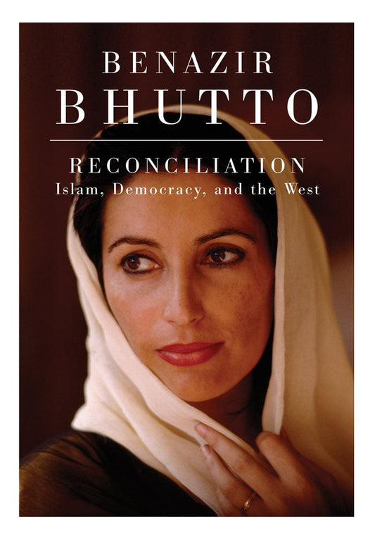 Reconciliation: Islam, Democracy, and the West by Benazir Bhutto